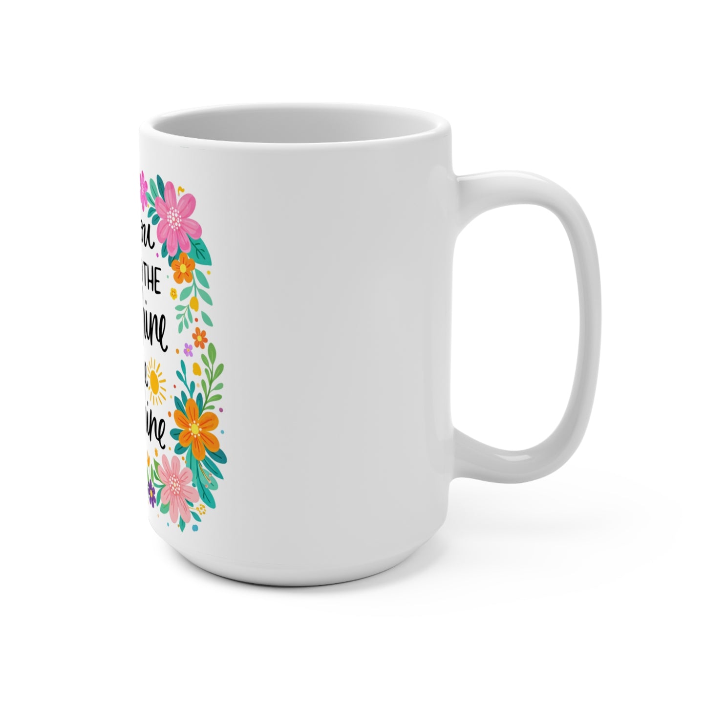 Inspirational Floral 15oz Mug — "When You Can't Find the Sunshine, Be the Sunshine"
