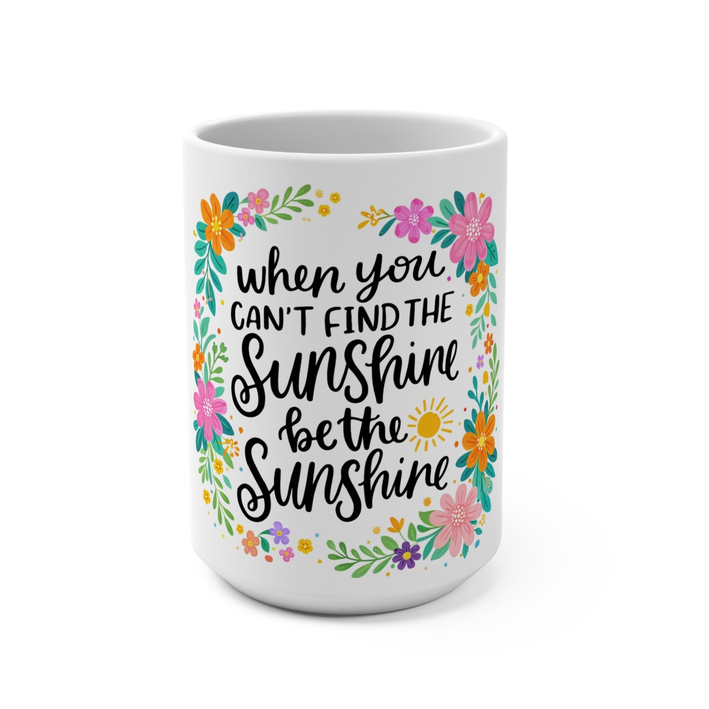 Inspirational Floral 15oz Mug — "When You Can't Find the Sunshine, Be the Sunshine"