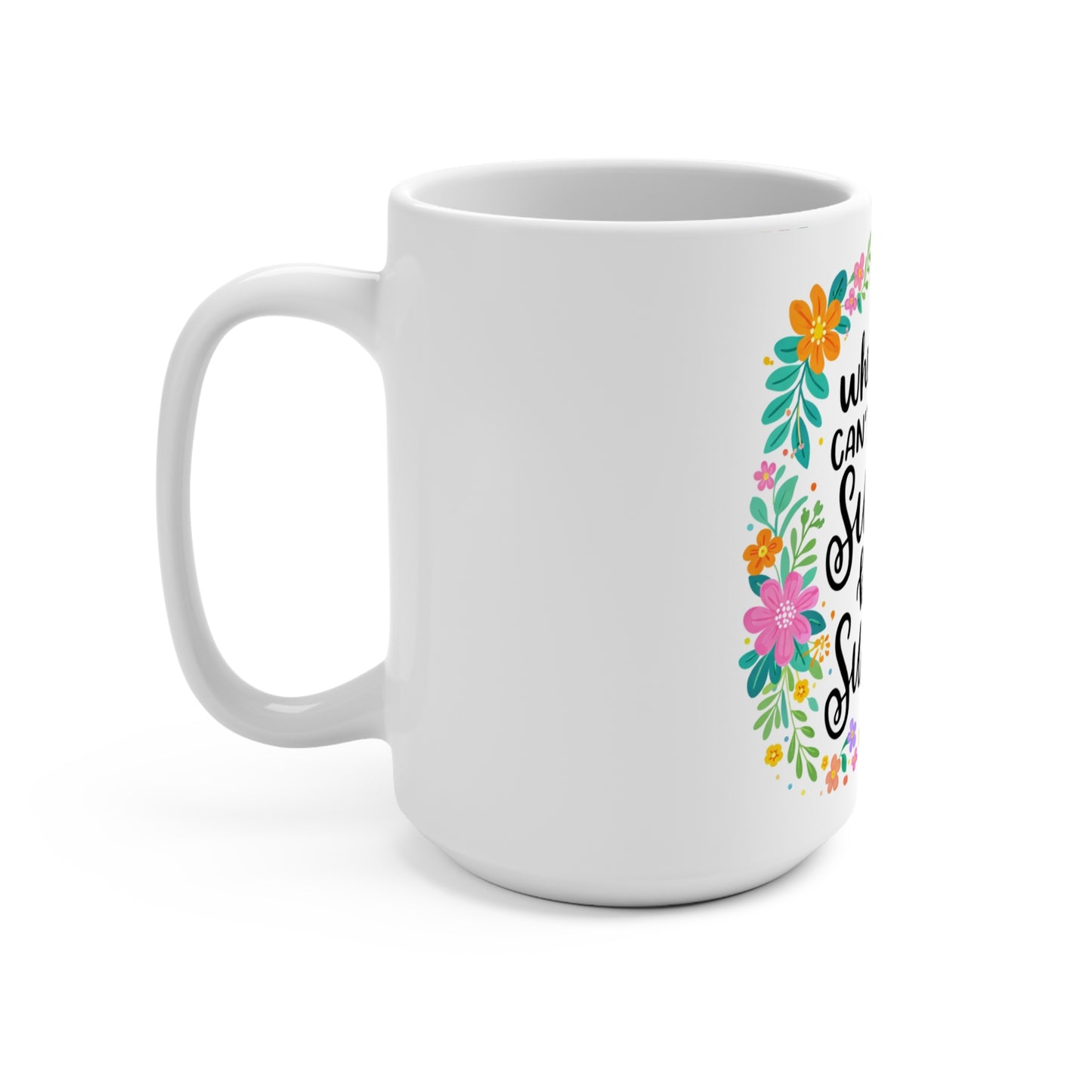 Inspirational Floral 15oz Mug — "When You Can't Find the Sunshine, Be the Sunshine"